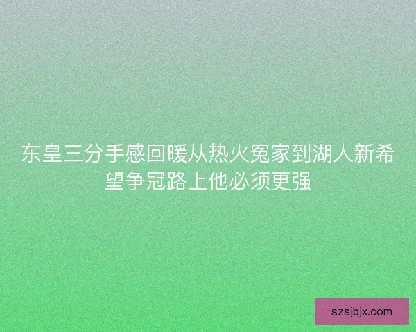 东皇三分手感回暖从热火冤家到湖人新希望争冠路上他必须更强