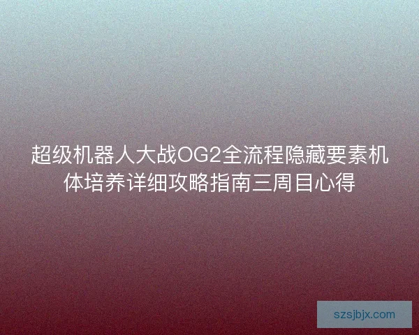 超级机器人大战OG2全流程隐藏要素机体培养详细攻略指南三周目心得